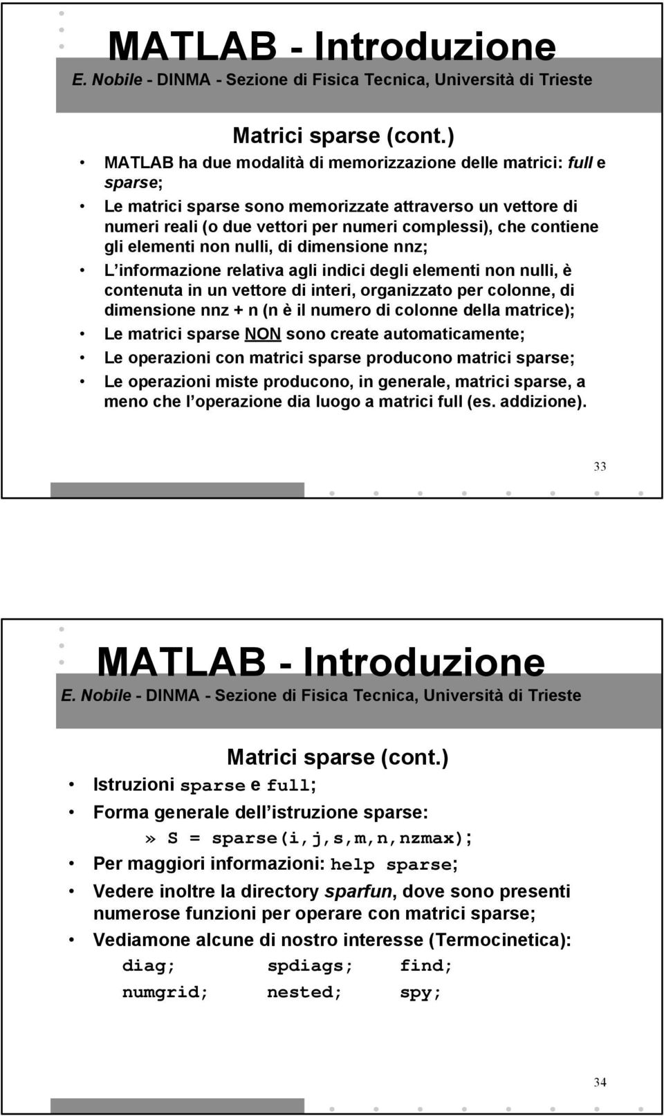 di colonne della matrice); Le matrici sparse NON sono create automaticamente; Le operazioni con matrici sparse producono matrici sparse; Le operazioni miste producono, in generale, matrici sparse, a