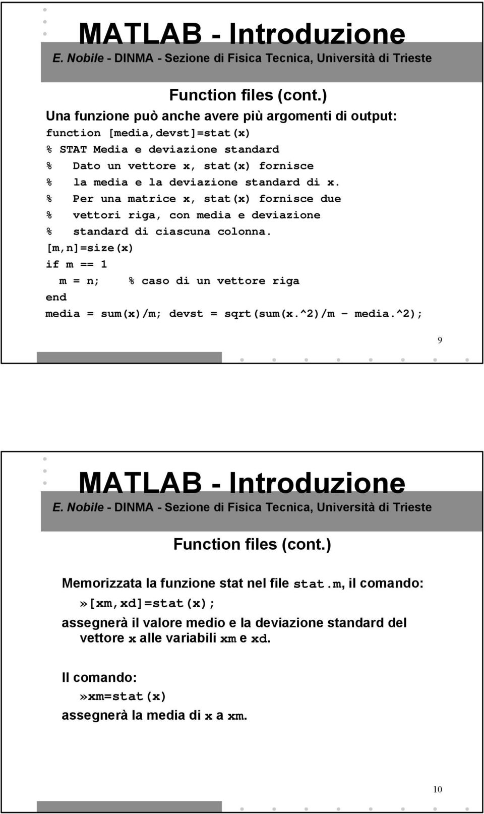 la deviazione standard di x. % Per una matrice x, stat(x) fornisce due % vettori riga, con media e deviazione % standard di ciascuna colonna.