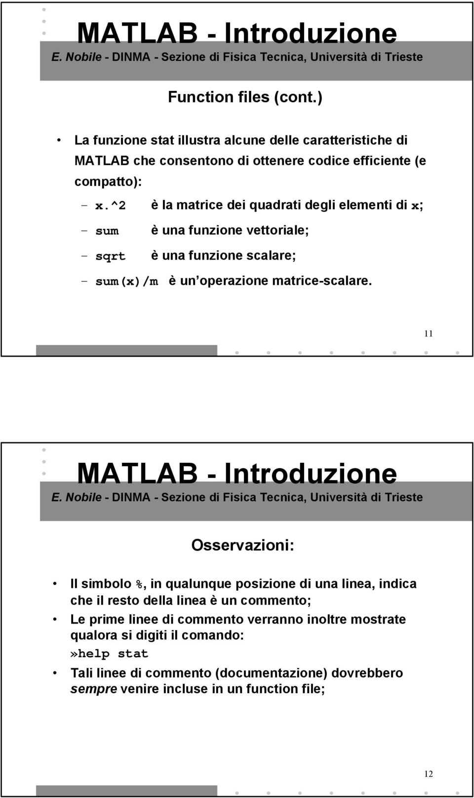 11 Osservazioni: Il simbolo %, in qualunque posizione di una linea, indica che il resto della linea è un commento; Le prime linee di commento verranno