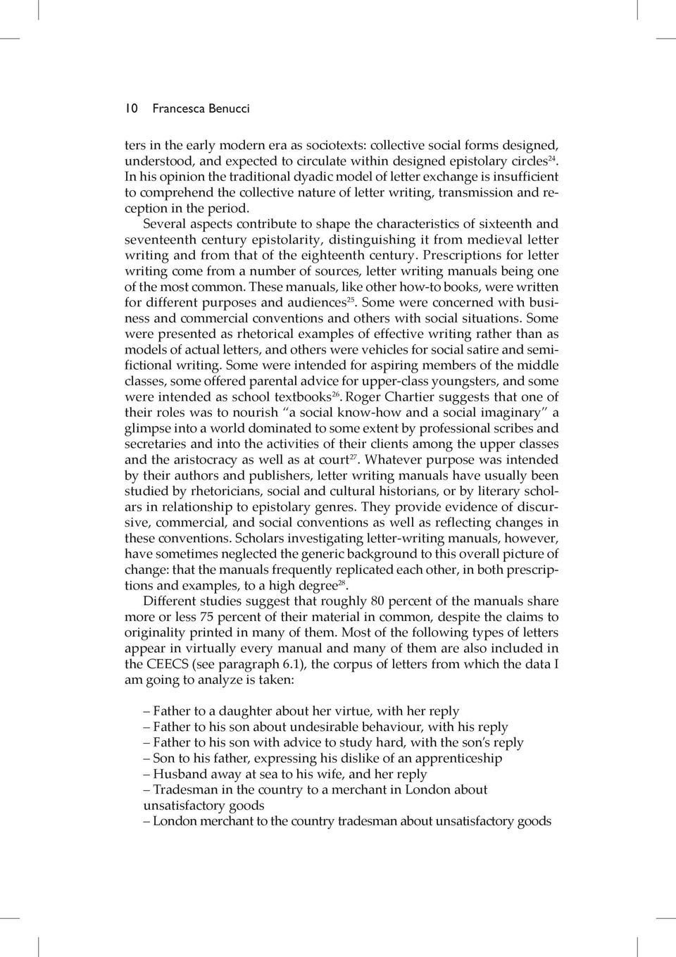 Several aspects contribute to shape the characteristics of sixteenth and seventeenth century epistolarity, distinguishing it from medieval letter writing and from that of the eighteenth century.