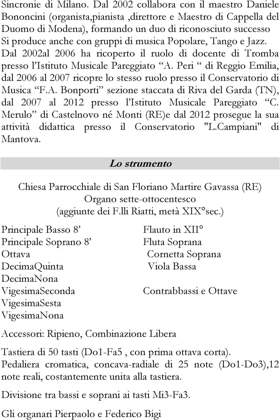 musica Popolare, Tango e Jazz. Dal 2002al 2006 ha ricoperto il ruolo di docente di Tromba presso l Istituto Musicale Pareggiato A.