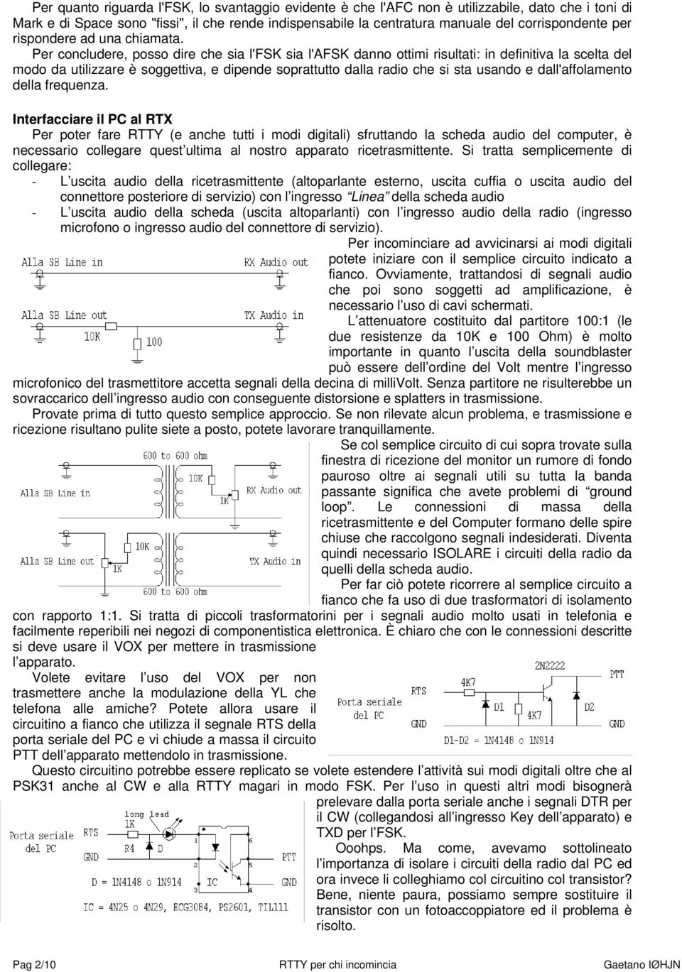 Per concludere, posso dire che sia l'fsk sia l'afsk danno ottimi risultati: in definitiva la scelta del modo da utilizzare è soggettiva, e dipende soprattutto dalla radio che si sta usando e