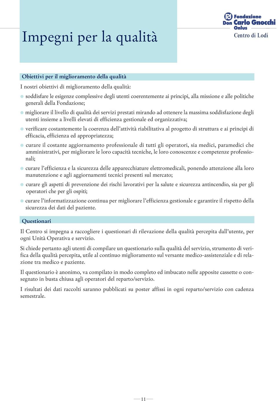 livelli elevati di efficienza gestionale ed organizzativa; l verificare costantemente la coerenza dell attività riabilitativa al progetto di struttura e ai principi di efficacia, efficienza ed