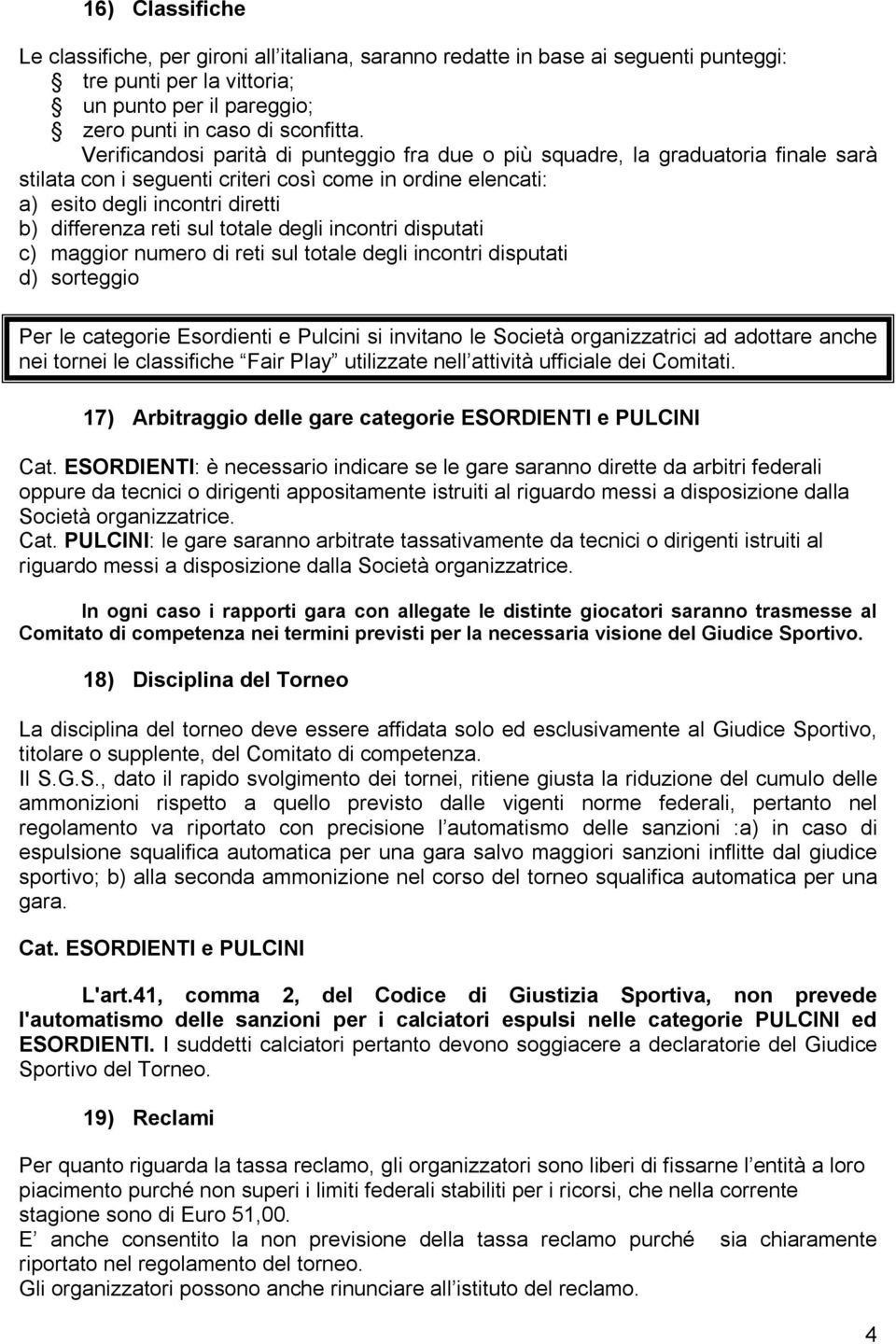 totale degli incontri disputati c) maggior numero di reti sul totale degli incontri disputati d) sorteggio Per le categorie Esordienti e Pulcini si invitano le Società organizzatrici ad adottare