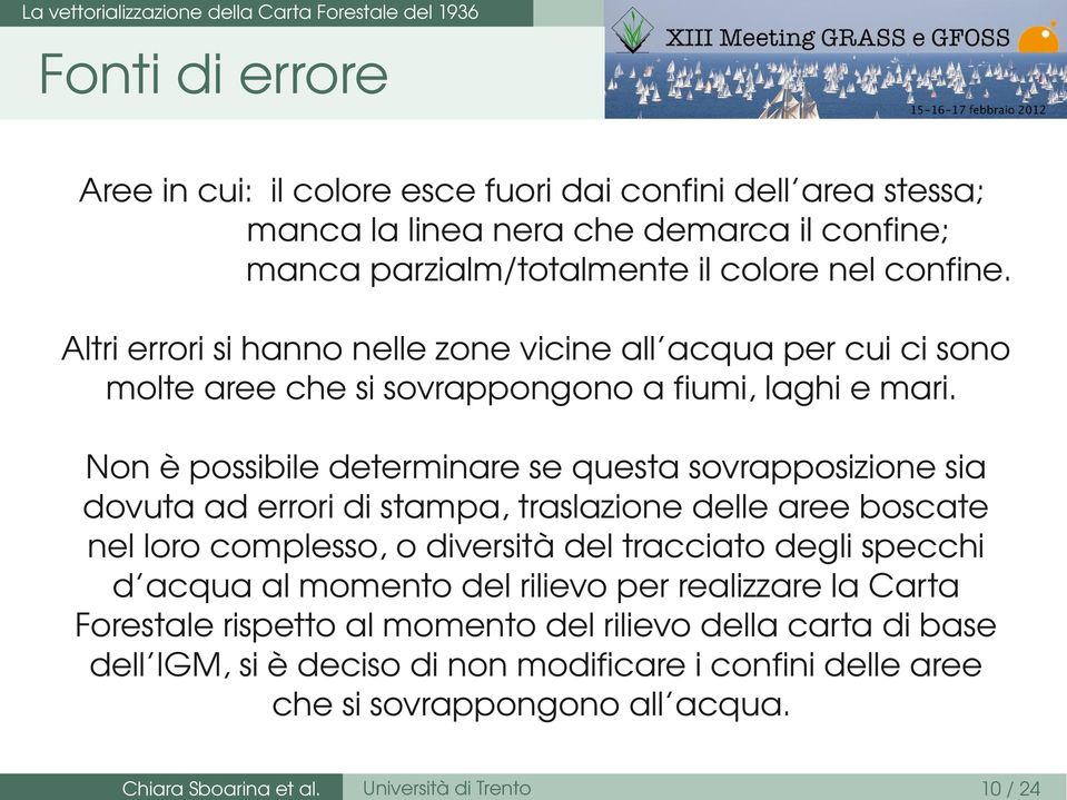 Non è possibile determinare se questa sovrapposizione sia dovuta ad errori di stampa, traslazione delle aree boscate nel loro complesso, o diversità del tracciato degli specchi