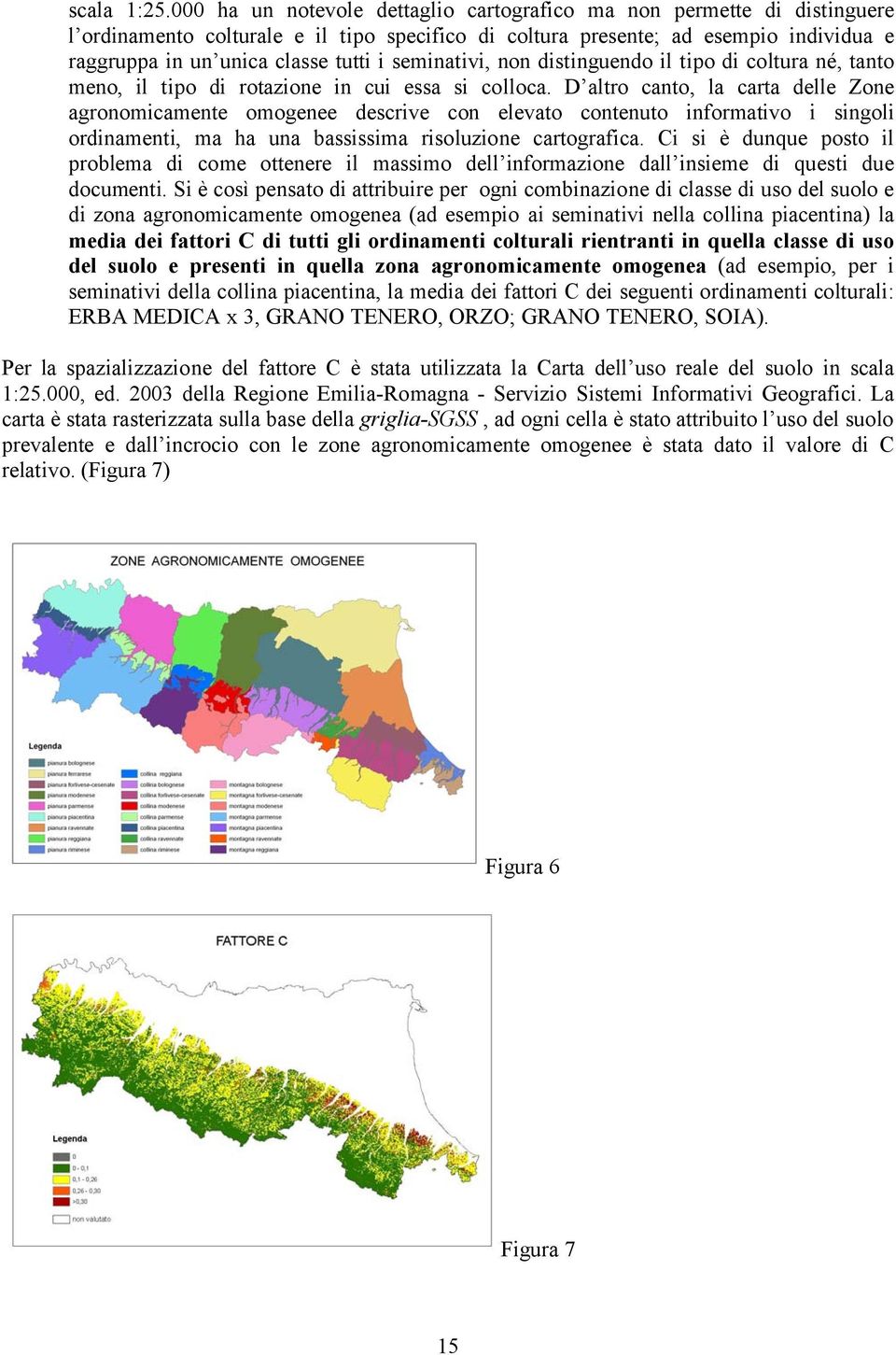 seminativi, non distinguendo il tipo di coltura né, tanto meno, il tipo di rotazione in cui essa si colloca.