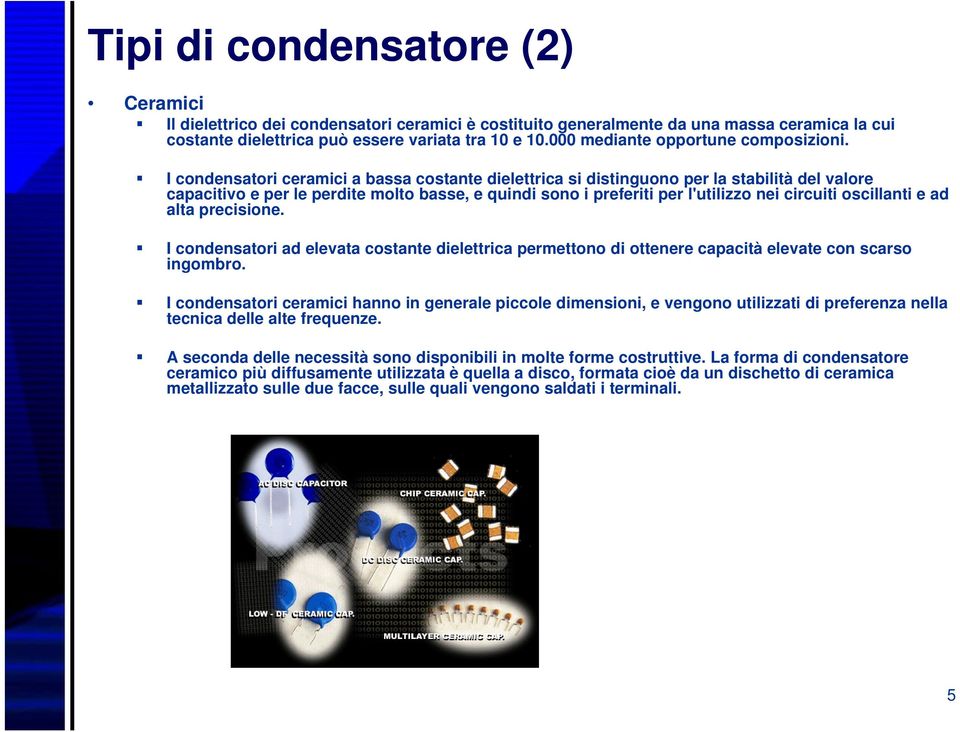 I condensatori ceramici a bassa costante dielettrica si distinguono per la stabilità del valore capacitivo e per le perdite molto basse, e quindi sono i preferiti per l'utilizzo nei circuiti