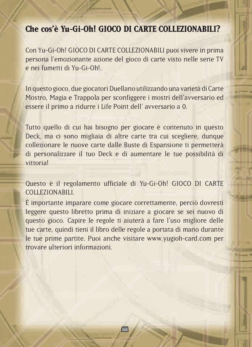 . In questo gioco, due giocatori Duellano utilizzando una varietà di Carte Mostro, Magia e Trappola per sconfiggere i mostri dell avversario ed essere il primo a ridurre i Life Point dell avversario