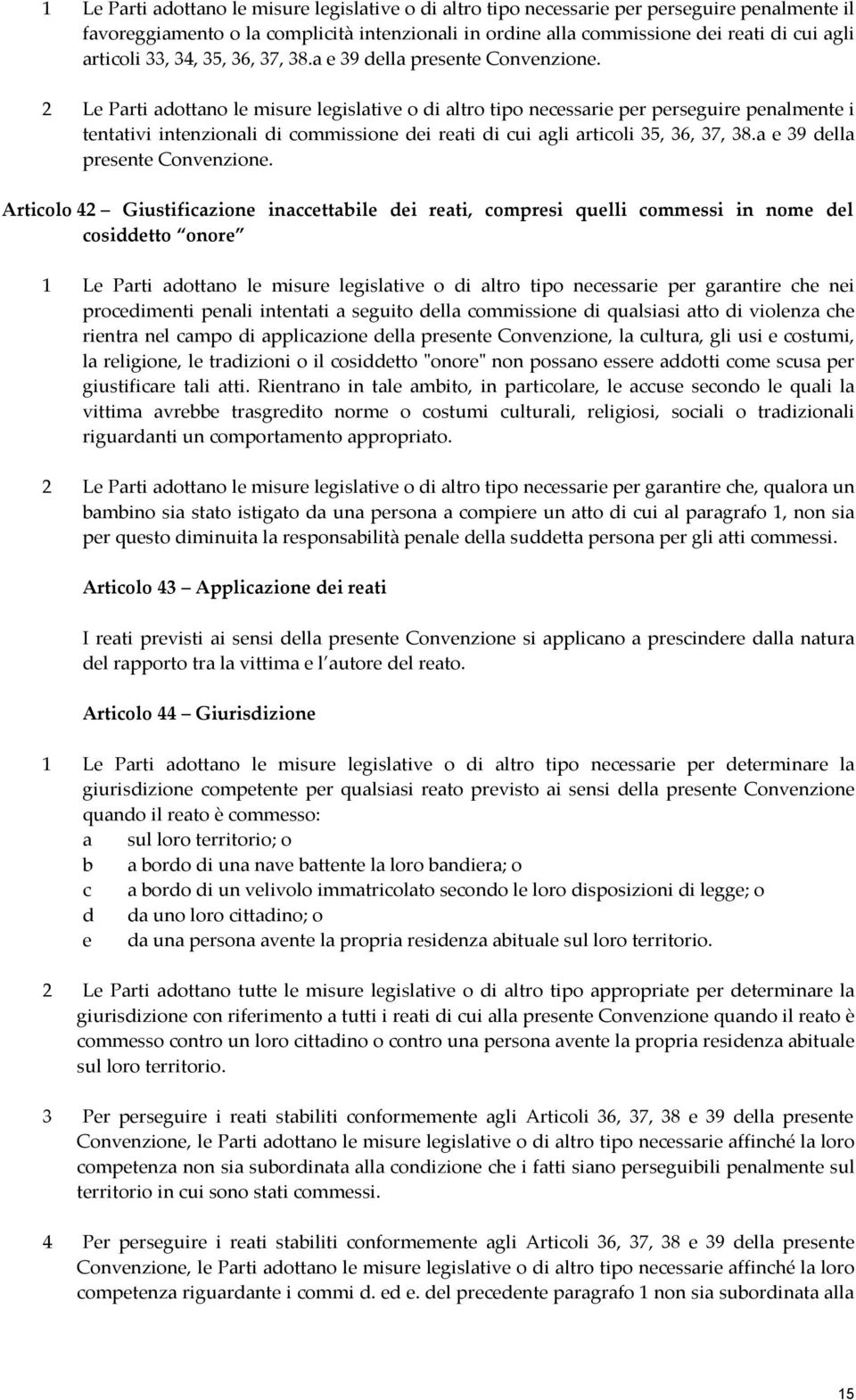 2 Le Parti adottano le misure legislative o di altro tipo necessarie per perseguire penalmente i tentativi intenzionali di commissione dei reati di cui agli articoli 35, 36, 37, 38.