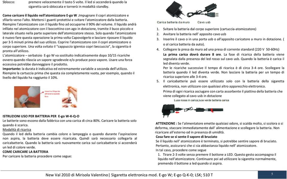 Riempire l atomizzatore con il liquido fino ad occuparne il 90% del volume.