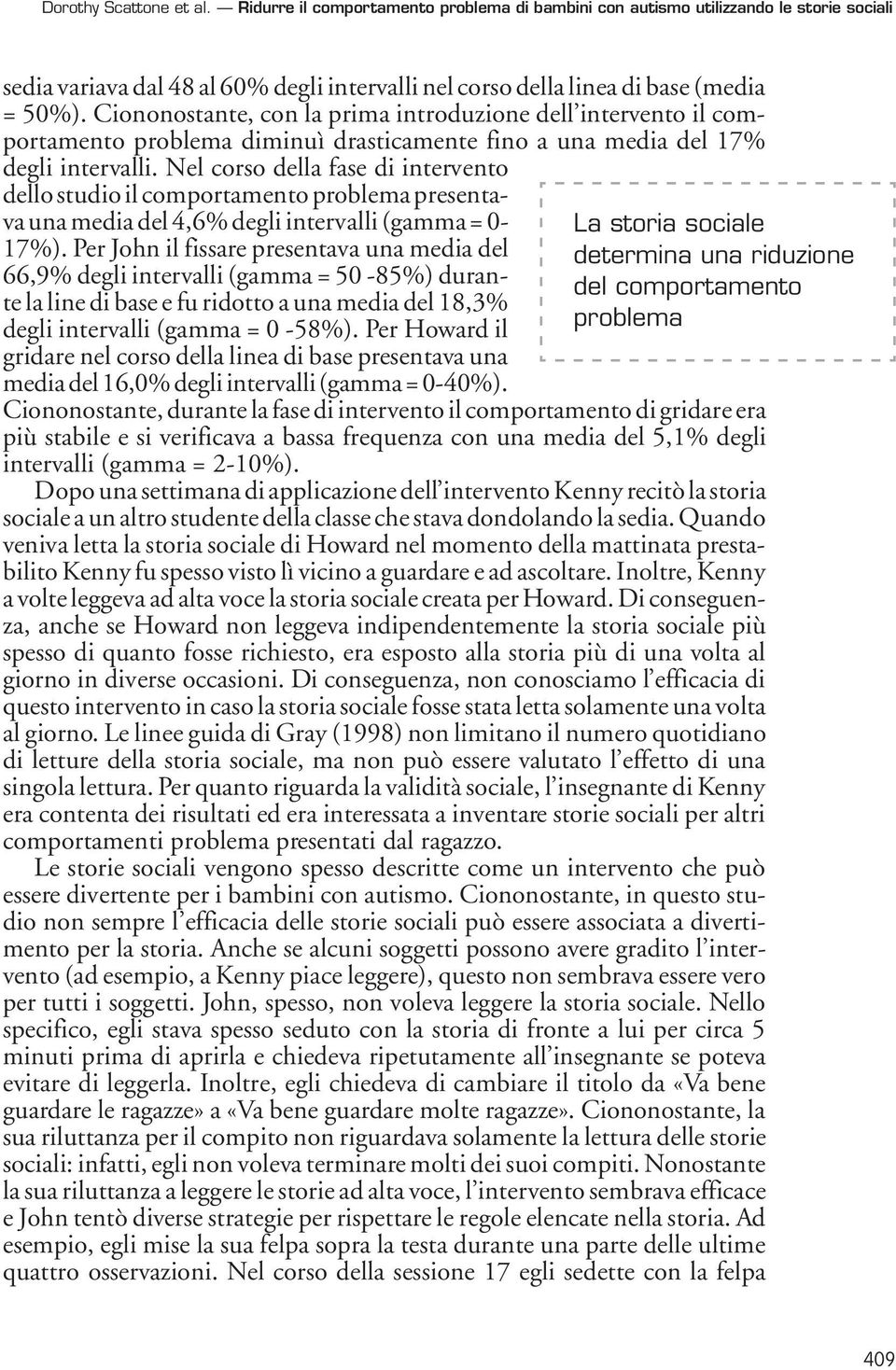 Nel corso della fase di intervento dello studio il comportamento problema presentava una media del 4,6% degli intervalli (gamma = 0-17%).