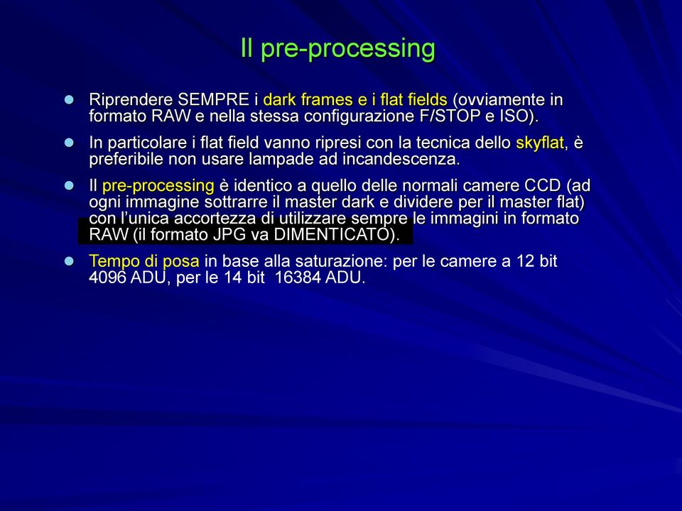 Il pre-processing è identico a quello delle normali camere CCD (ad ogni immagine sottrarre il master dark e dividere per il master flat) con l unica