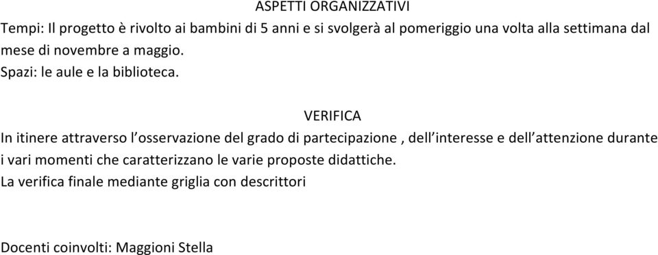 VERIFICA In itinere attraverso l osservazione del grado di partecipazione, dell interesse e dell attenzione