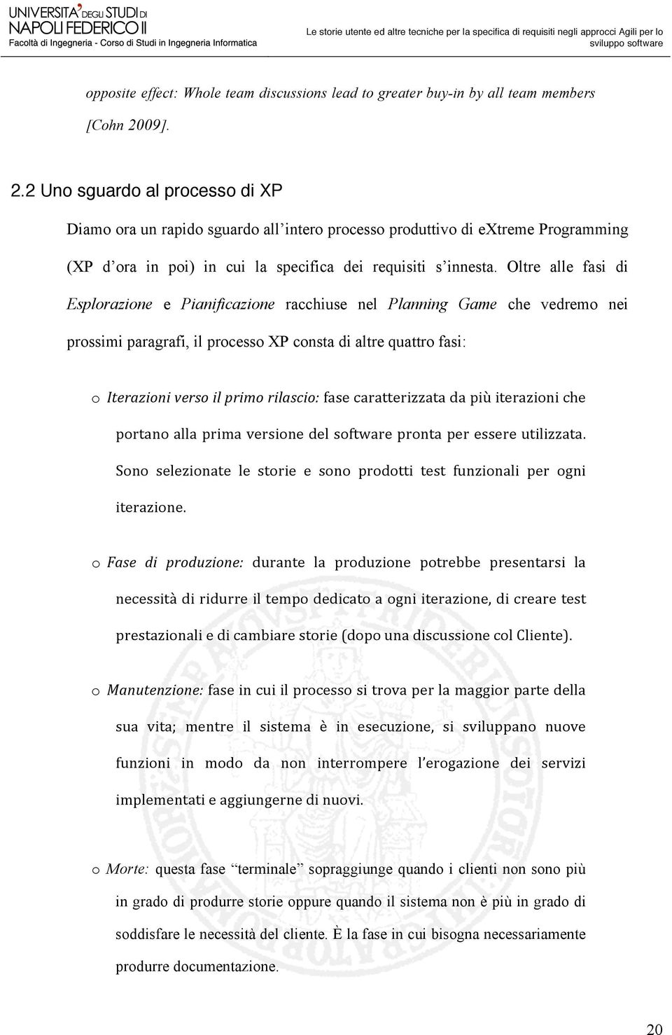 Oltre alle fasi di Esplorazione e Pianificazione racchiuse nel Planning Game che vedremo nei prossimi paragrafi, il processo XP consta di altre quattro fasi: o Iterazioni verso il primo rilascio: