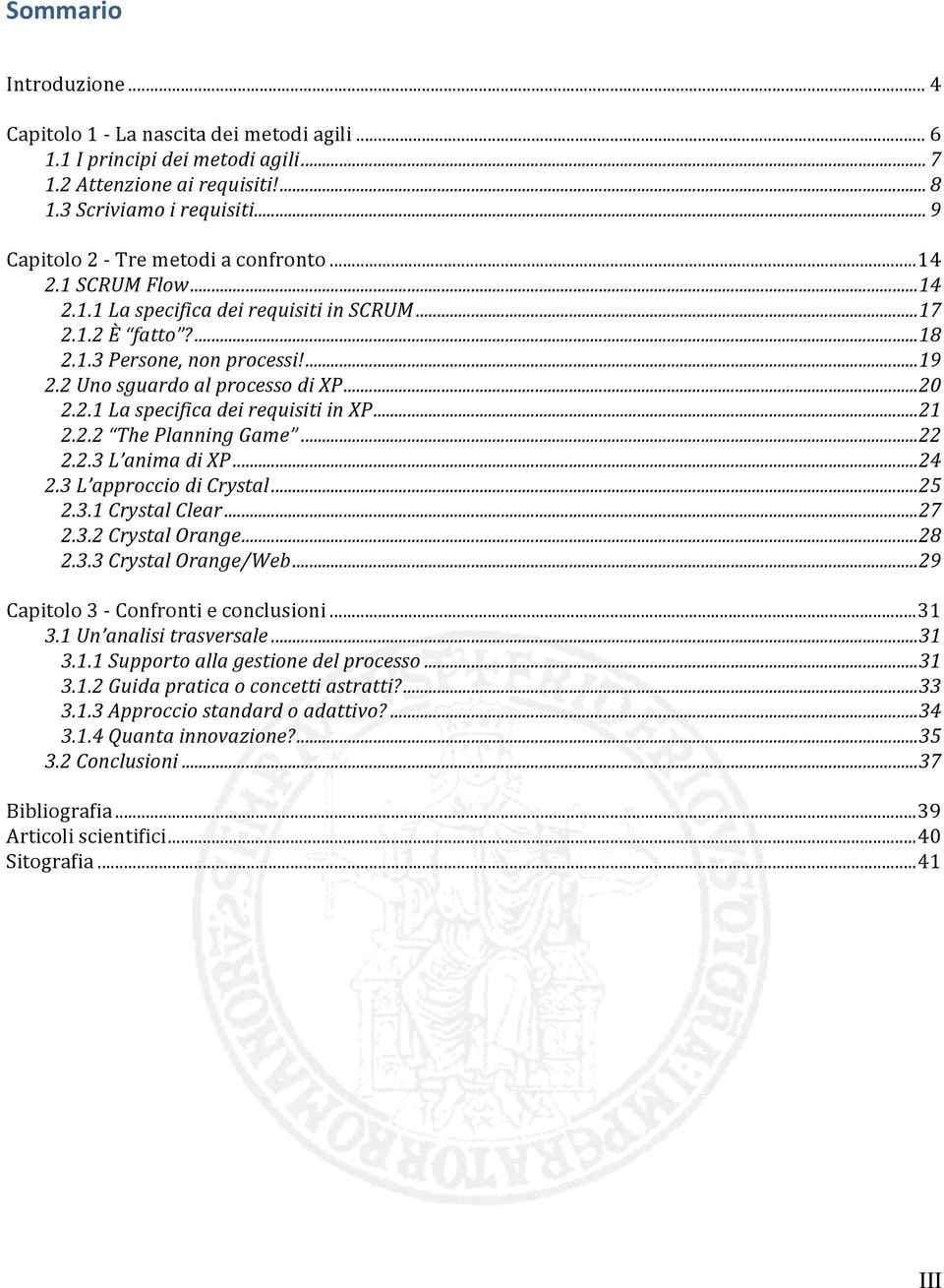 2 Uno sguardo al processo di XP... 20 2.2.1 La specifica dei requisiti in XP... 21 2.2.2 The Planning Game... 22 2.2.3 L anima di XP... 24 2.3 L approccio di Crystal... 25 2.3.1 Crystal Clear... 27 2.