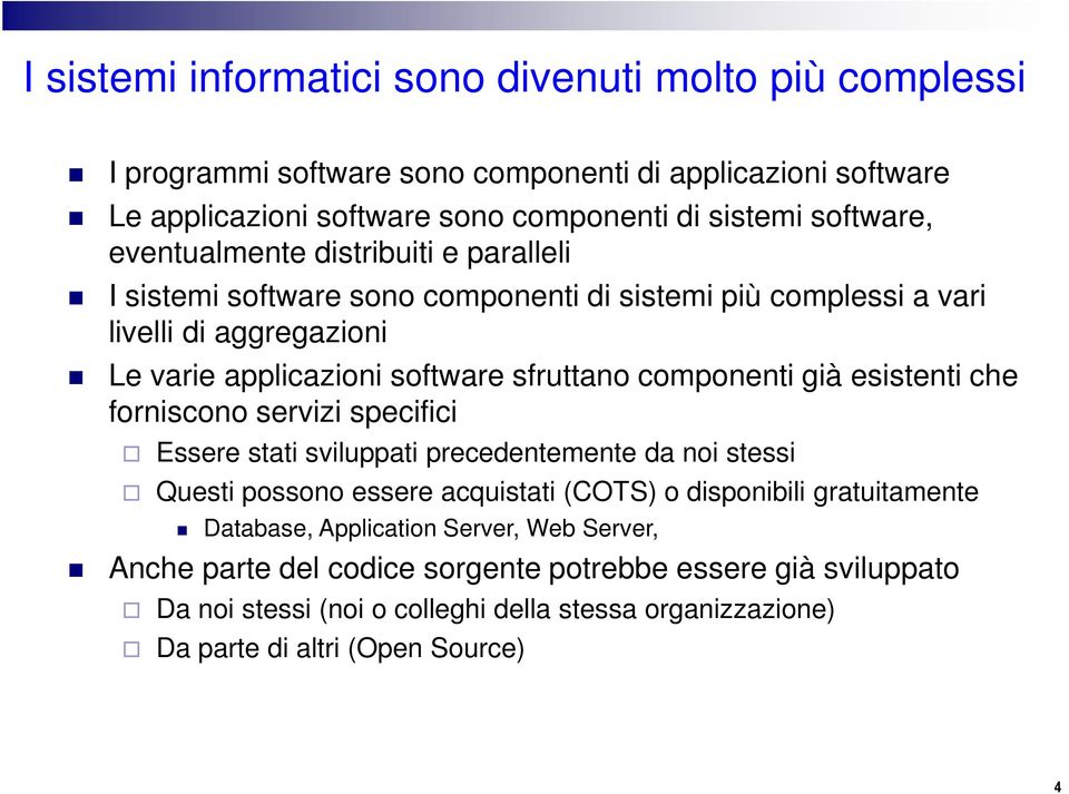 già esistenti che forniscono servizi specifici Essere stati sviluppati precedentemente da noi stessi Questi possono essere acquistati (COTS) o disponibili gratuitamente Database,