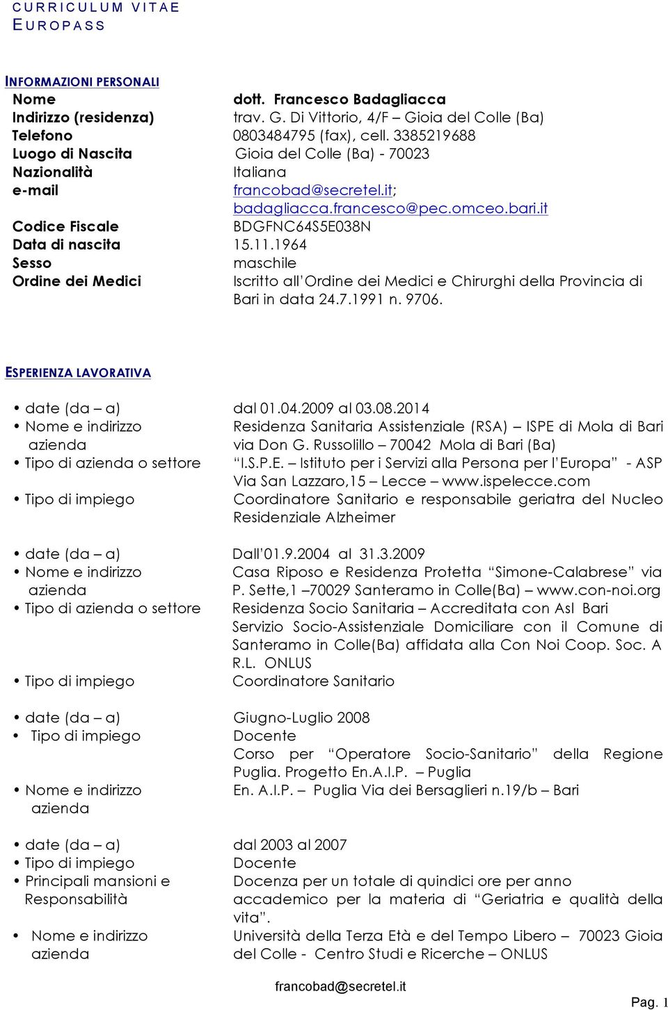 it Codice Fiscale BDGFNC64S5E038N Data di nascita Sesso Ordine dei Medici 15.11.1964 maschile Iscritto all Ordine dei Medici e Chirurghi della Provincia di Bari in data 24.7.1991 n. 9706.