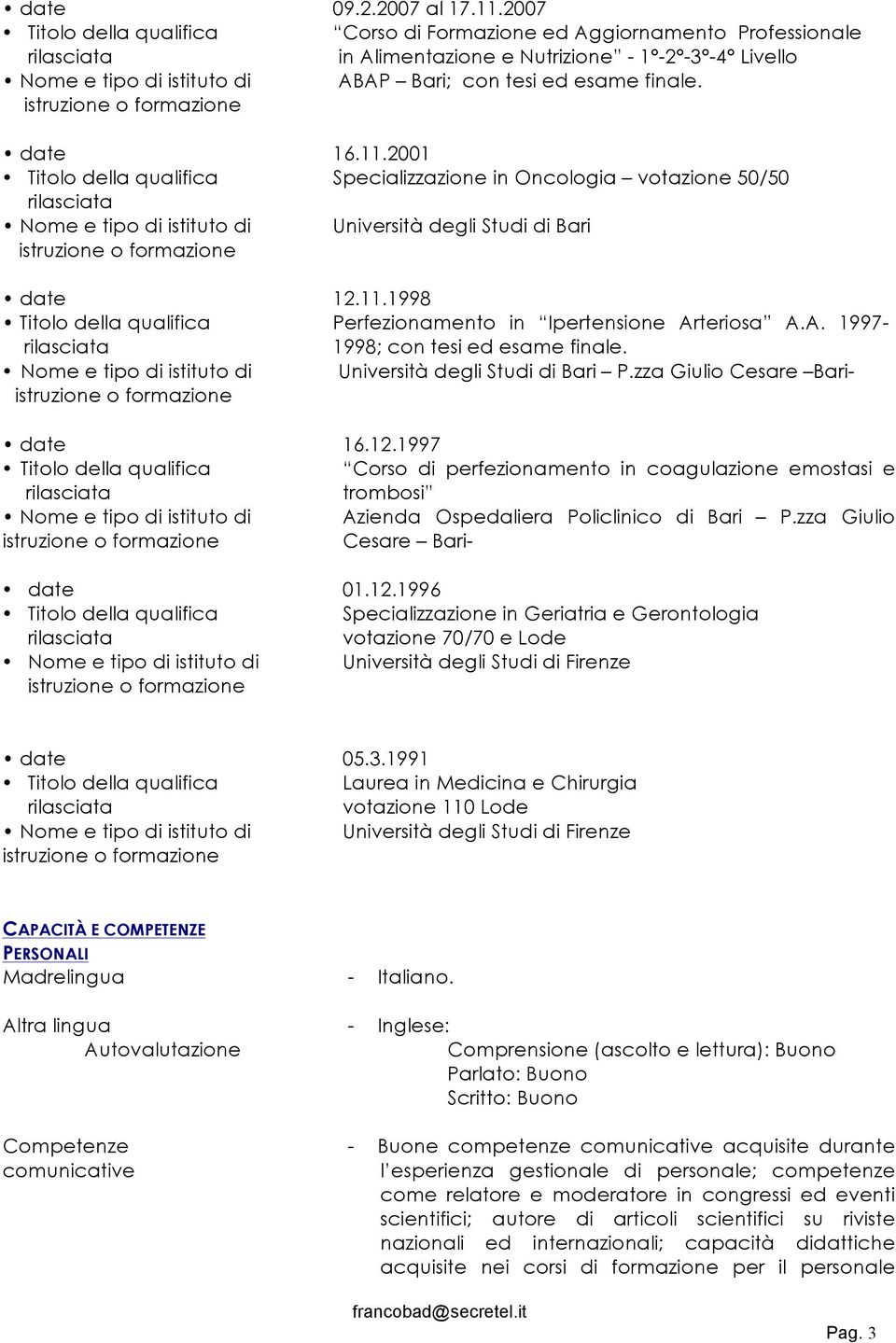 1997 Corso di perfezionamento in coagulazione emostasi e trombosi Azienda Ospedaliera Policlinico di Bari P.zza Giulio Cesare Bari- 01.12.