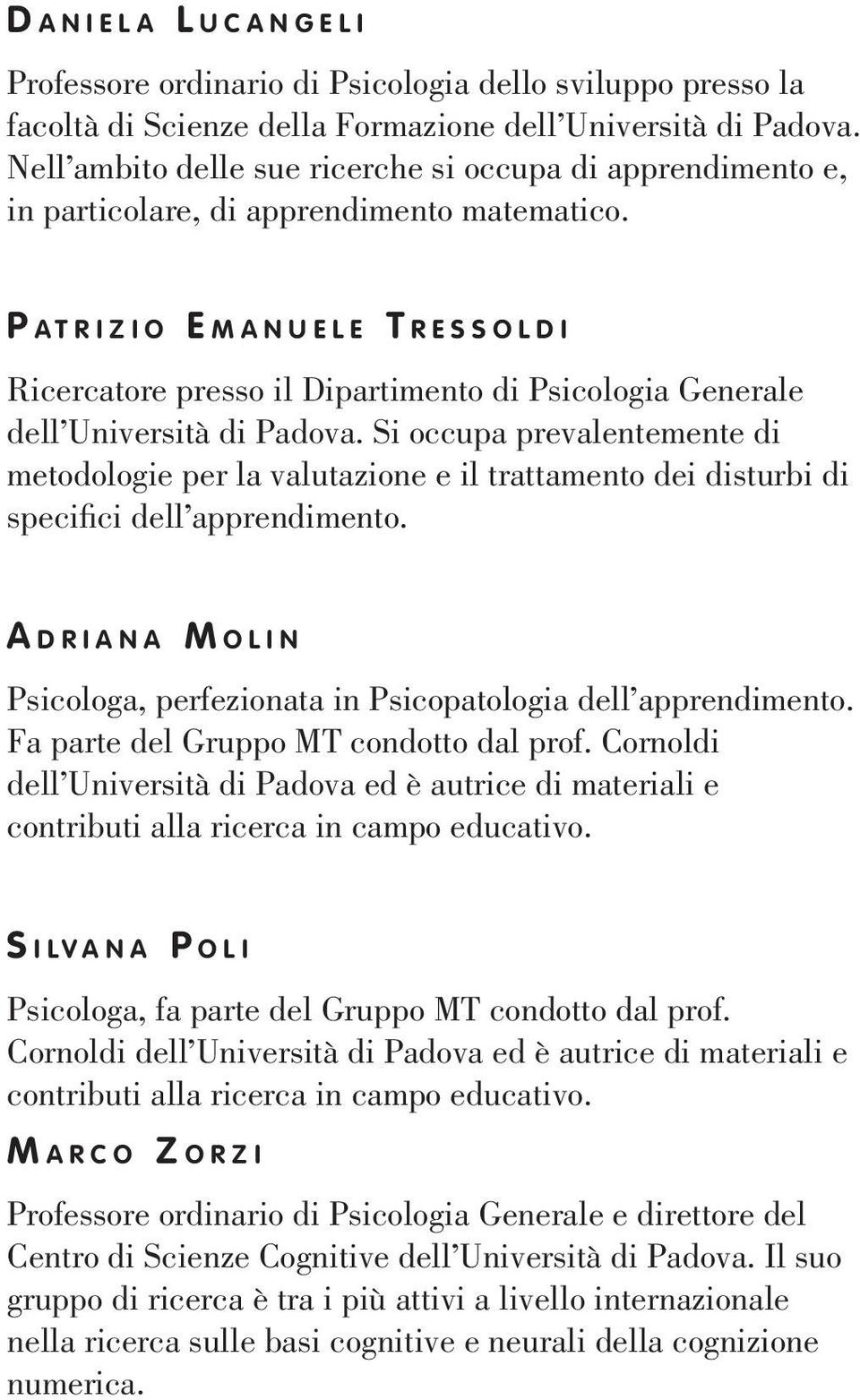 P atrizio Em a n u e l e Tr e s s o l d i Ricercatore presso il Dipartimento di Psicologia Generale dell Università di Padova.