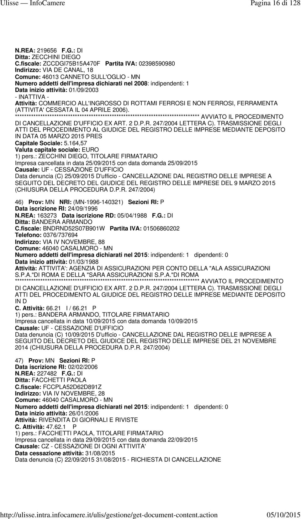 attività: 01/09/2003 -INATTIVA - Attività: COMMERCIO ALL'INGROSSO DI ROTTAMI FERROSI E NON FERROSI, FERRAMENTA (ATTIVITA' CESSATA IL 04 APRILE 2006). IN DATA 05 MARZO 2015 PRES Capitale Sociale: 5.