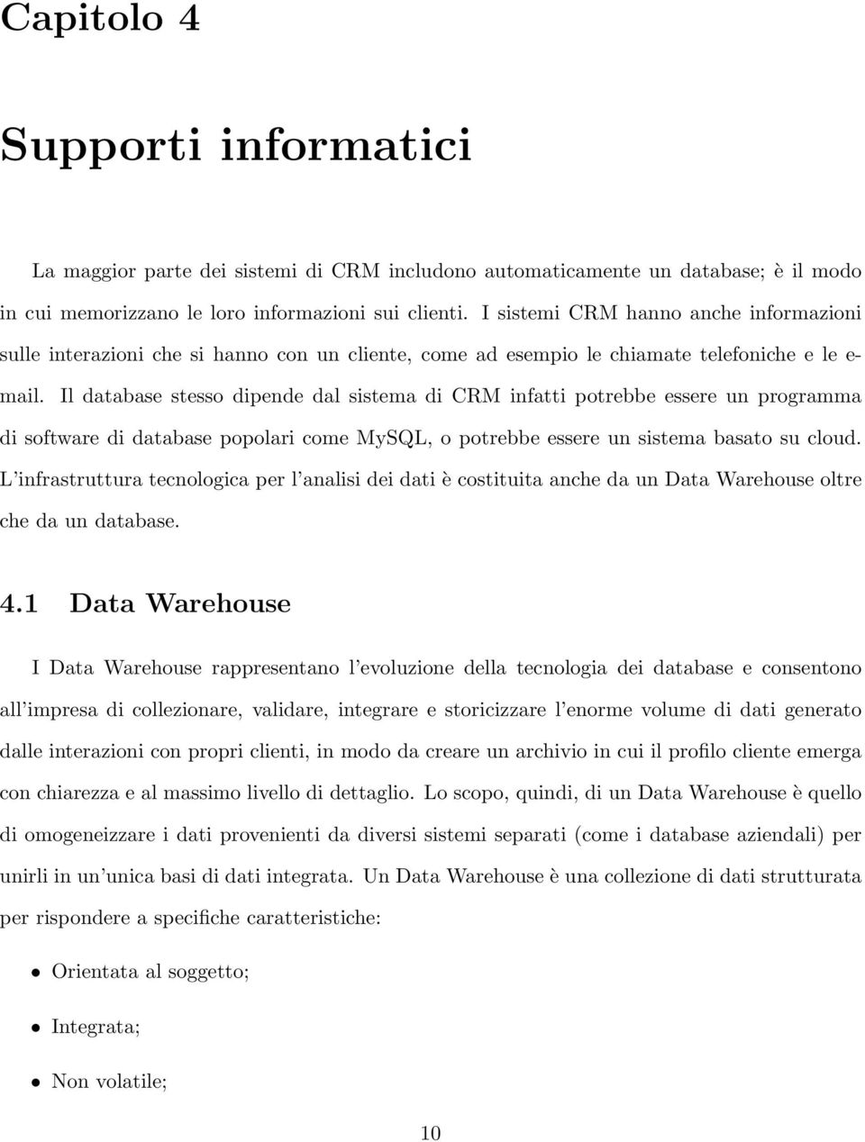 Il database stesso dipende dal sistema di CRM infatti potrebbe essere un programma di software di database popolari come MySQL, o potrebbe essere un sistema basato su cloud.