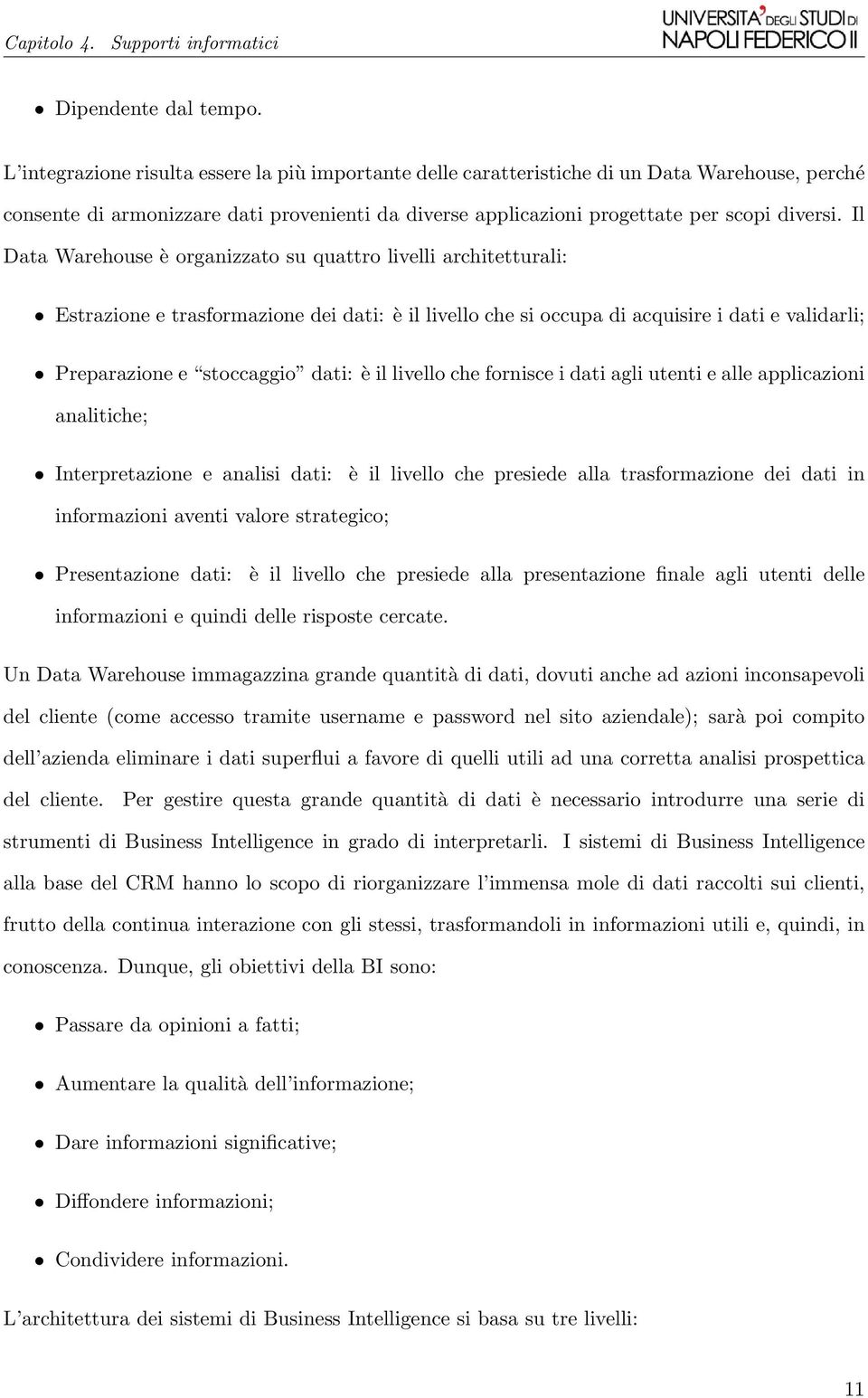 Il Data Warehouse è organizzato su quattro livelli architetturali: Estrazione e trasformazione dei dati: è il livello che si occupa di acquisire i dati e validarli; Preparazione e stoccaggio dati: è