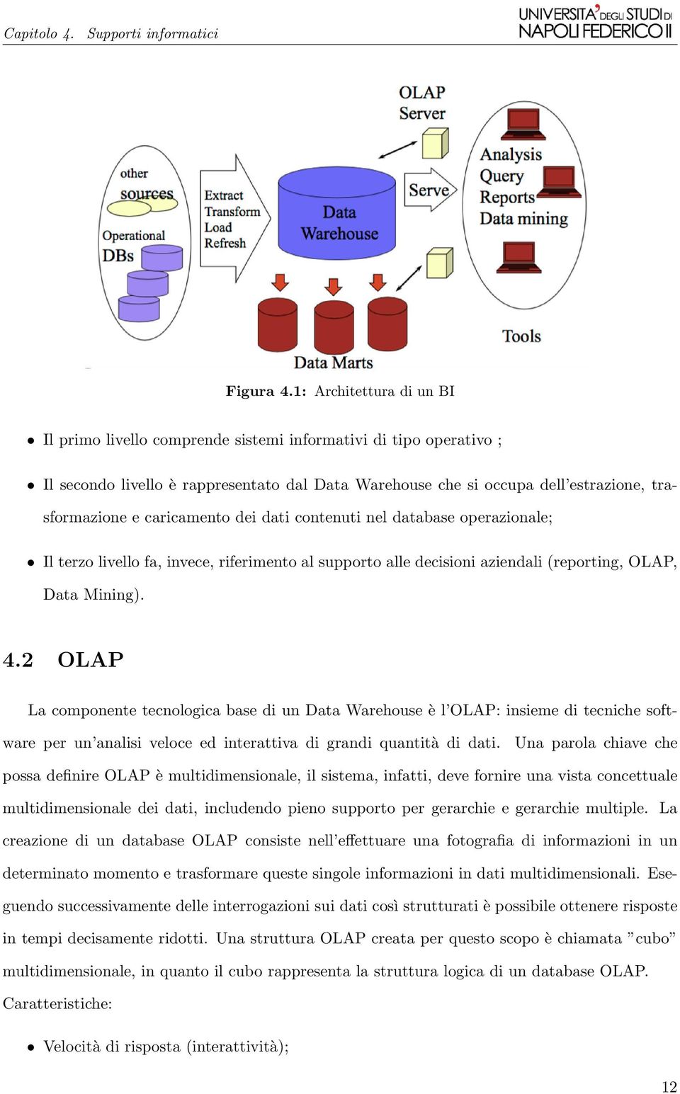 caricamento dei dati contenuti nel database operazionale; Il terzo livello fa, invece, riferimento al supporto alle decisioni aziendali (reporting, OLAP, Data Mining). 4.