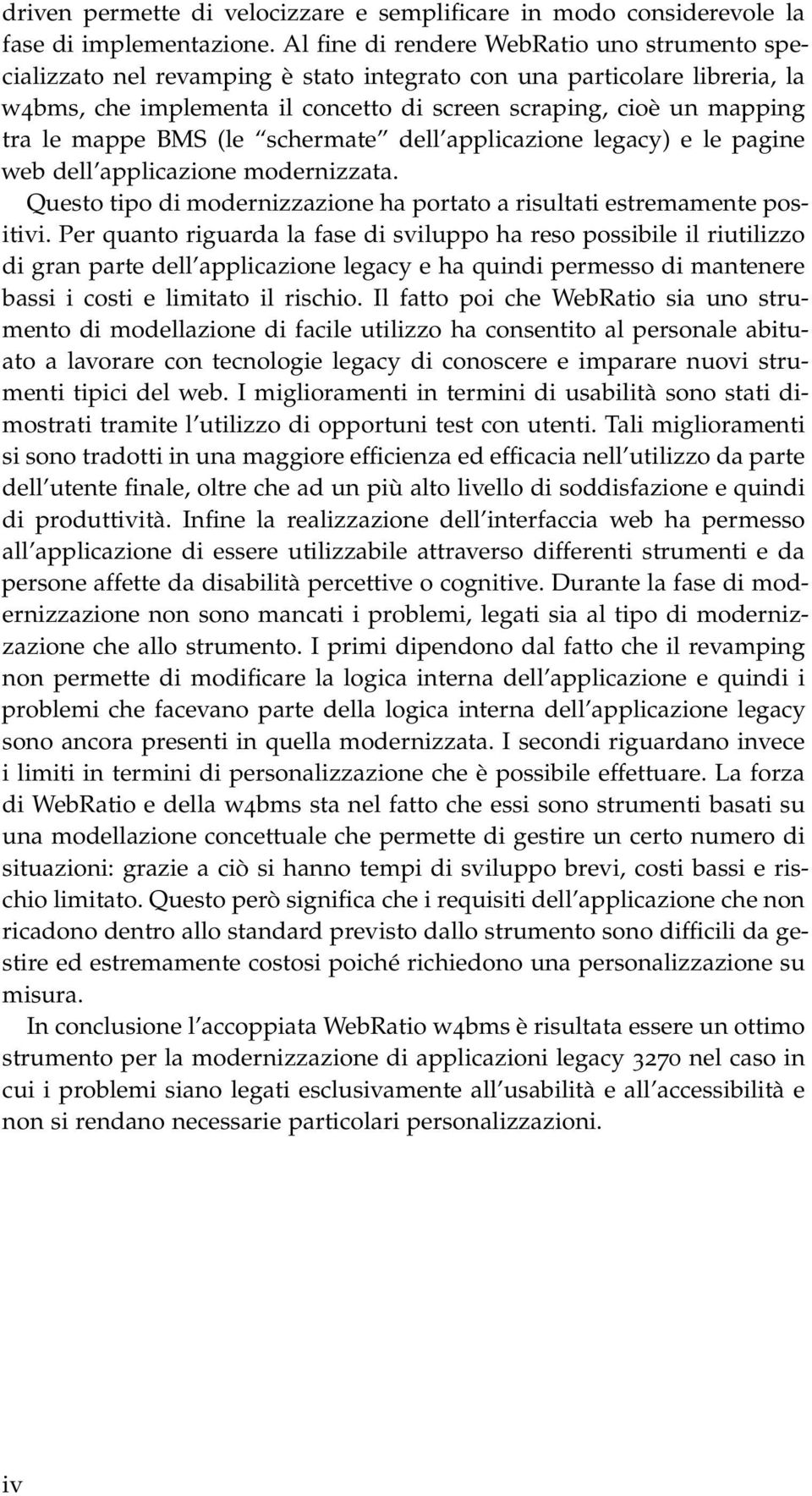 mappe BMS (le schermate dell applicazione legacy) e le pagine web dell applicazione modernizzata. Questo tipo di modernizzazione ha portato a risultati estremamente positivi.