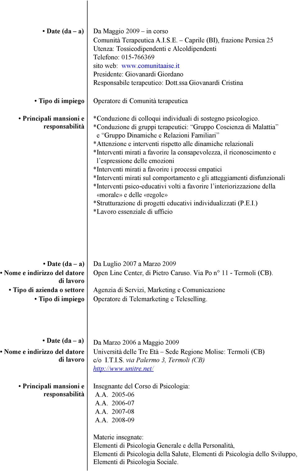 ssa Giovanardi Cristina Principali mansioni e responsabilità Operatore di Comunità terapeutica *Conduzione di colloqui individuali di sostegno psicologico.