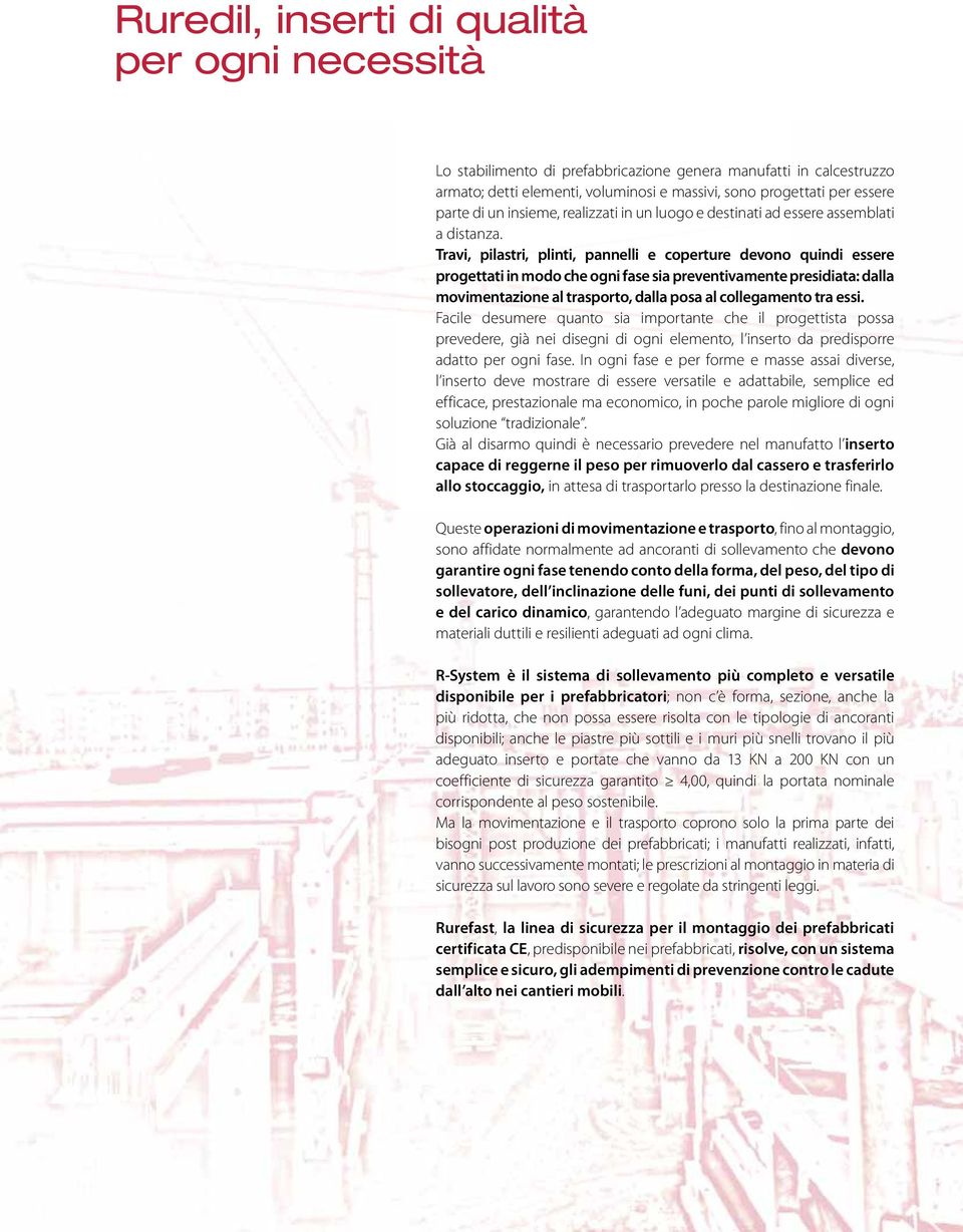 Travi, pilastri, plinti, pannelli e coperture devono quindi essere progettati in modo che ogni fase sia preventivamente presidiata: dalla movimentazione al trasporto, dalla posa al collegamento tra