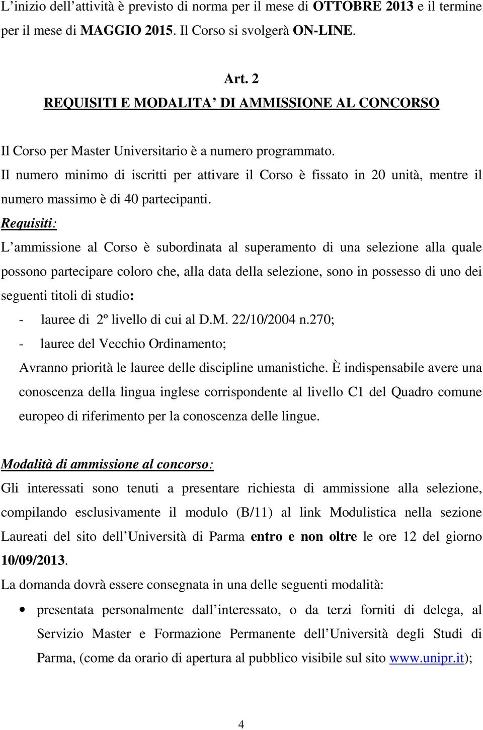 Il numero minimo di iscritti per attivare il Corso è fissato in 20 unità, mentre il numero massimo è di 40 partecipanti.