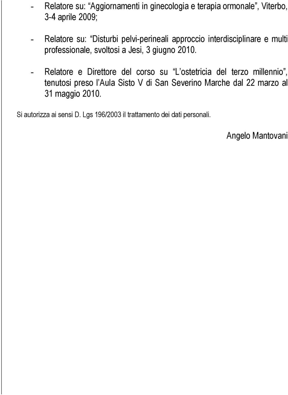 - Relatore e Direttore del corso su L ostetricia del terzo millennio, tenutosi preso l Aula Sisto V di San