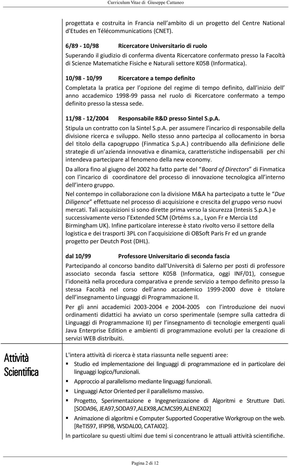 10/98-10/99 Ricercatore a tempo definito Completata la pratica per l opzione del regime di tempo definito, dall inizio dell anno accademico 1998-99 passa nel ruolo di Ricercatore confermato a tempo