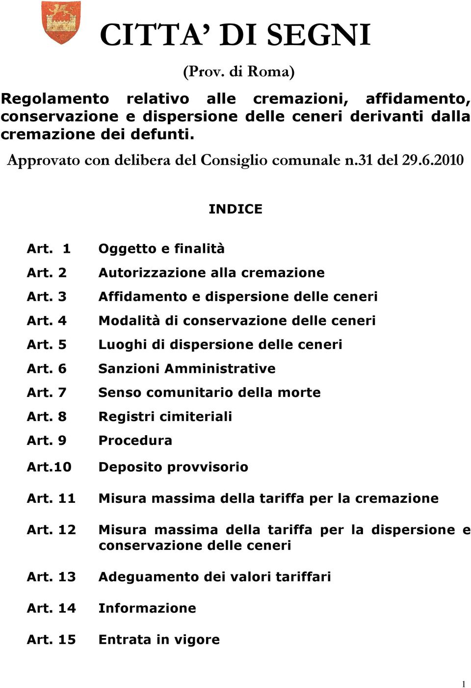 15 Oggetto e finalità Autorizzazione alla cremazione Affidamento e dispersione delle ceneri Modalità di conservazione delle ceneri Luoghi di dispersione delle ceneri Sanzioni Amministrative Senso