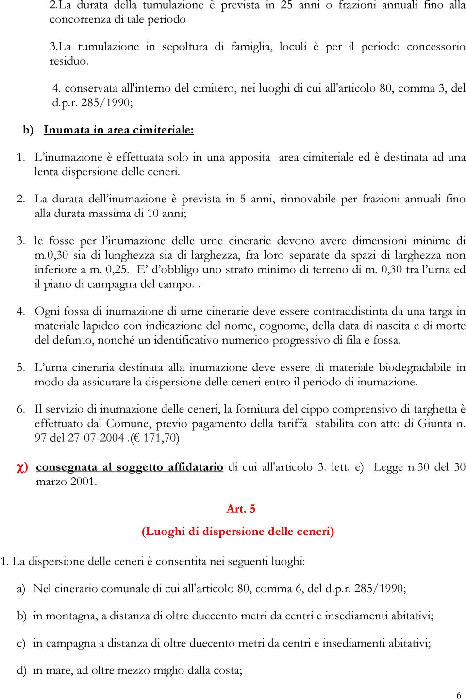 L inumazione è effettuata solo in una apposita area cimiteriale ed è destinata ad una lenta dispersione delle ceneri. 2.