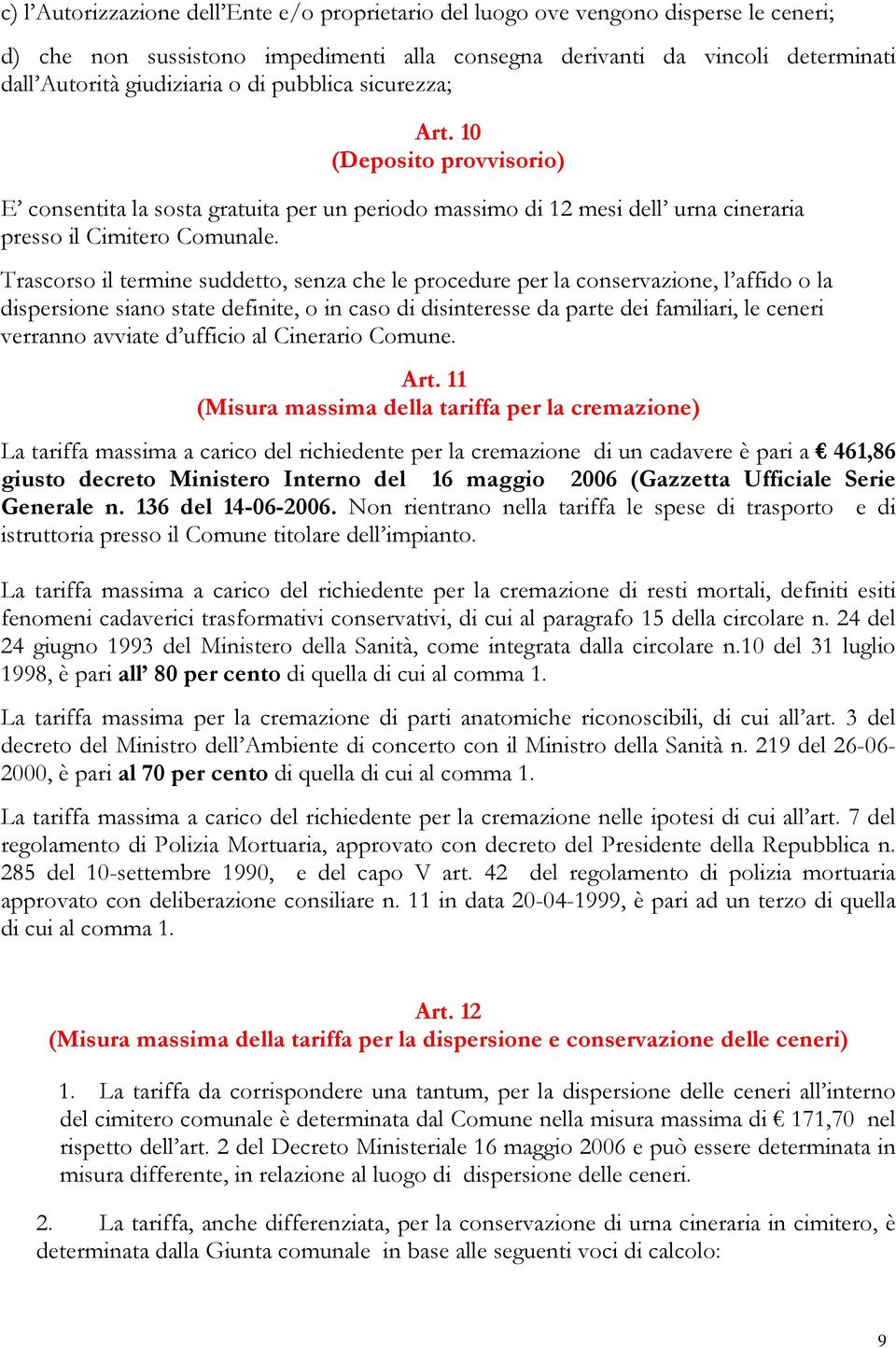 Trascorso il termine suddetto, senza che le procedure per la conservazione, l affido o la dispersione siano state definite, o in caso di disinteresse da parte dei familiari, le ceneri verranno