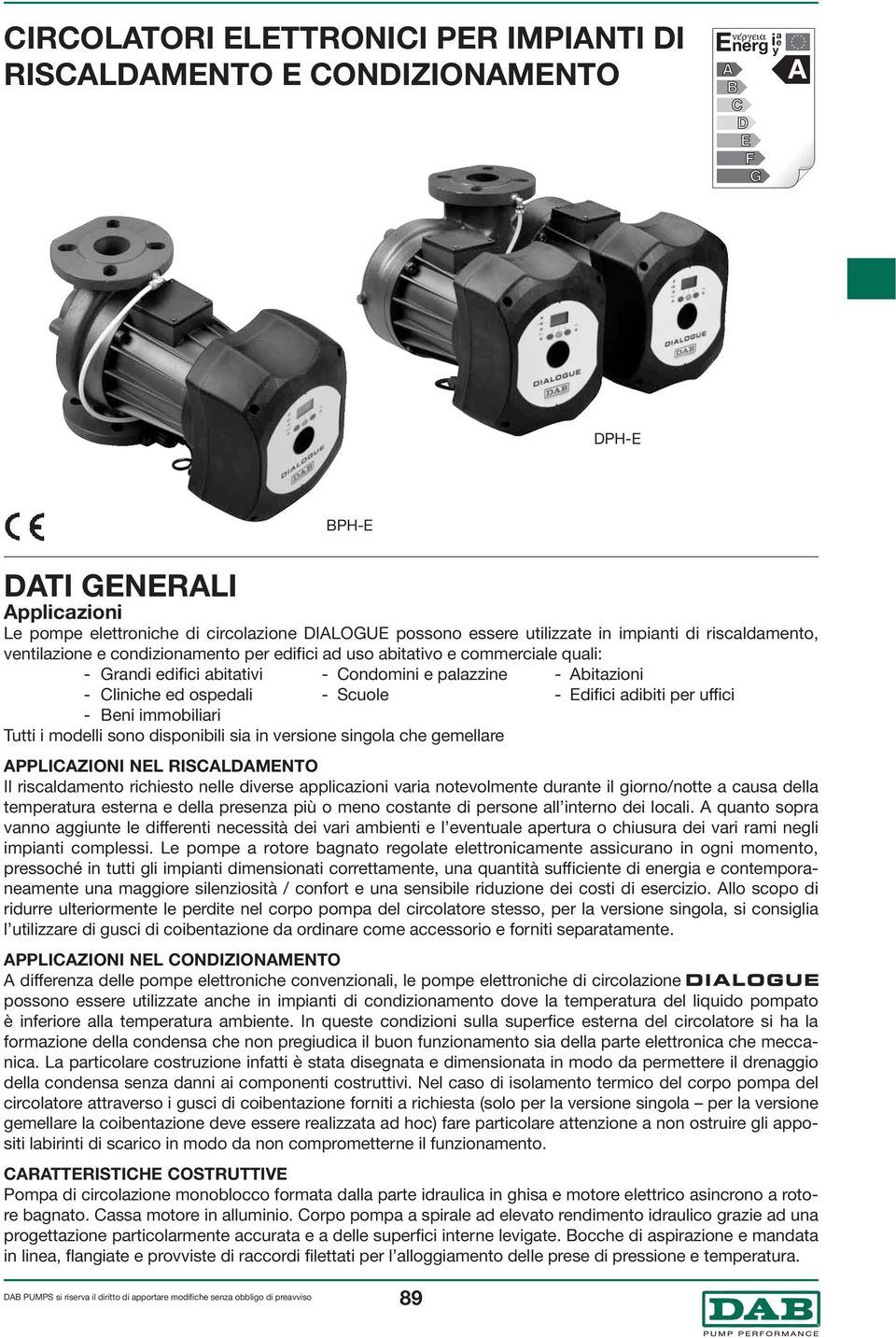 adibiti per uffici - Beni iobiliari Tutti i modelli sono disponibili sia in versione singola che gemellare PPLICZIONI NEL RISCLDMENTO Il riscaldamento richiesto nelle diverse applicazioni varia