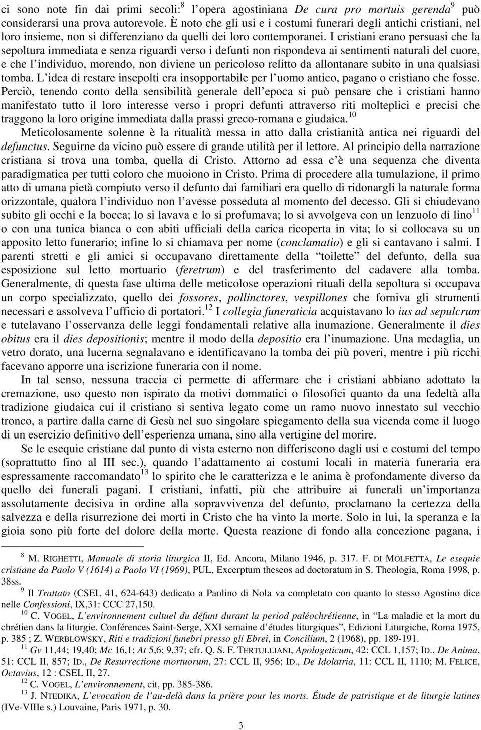 I cristiani erano persuasi che la sepoltura immediata e senza riguardi verso i defunti non rispondeva ai sentimenti naturali del cuore, e che l individuo, morendo, non diviene un pericoloso relitto