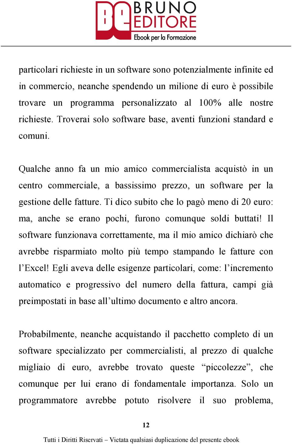 Qualche anno fa un mio amico commercialista acquistò in un centro commerciale, a bassissimo prezzo, un software per la gestione delle fatture.