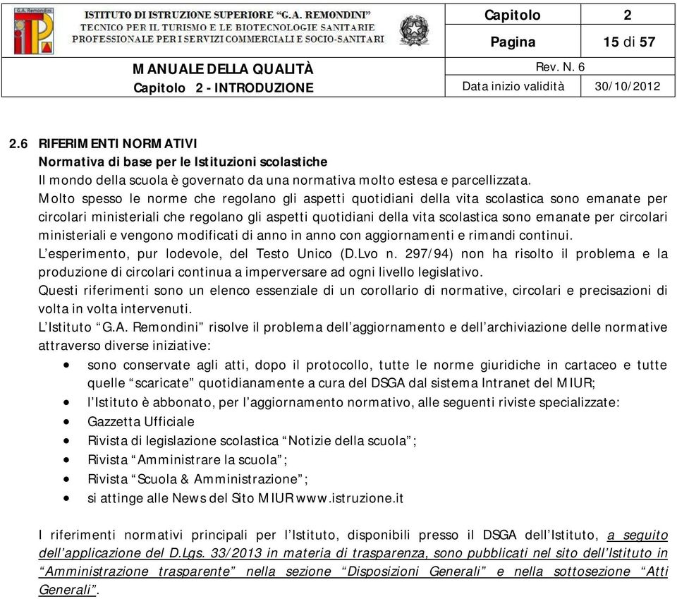 Molto spesso le norme che regolano gli aspetti quotidiani della vita scolastica sono emanate per circolari ministeriali che regolano gli aspetti quotidiani della vita scolastica sono emanate per