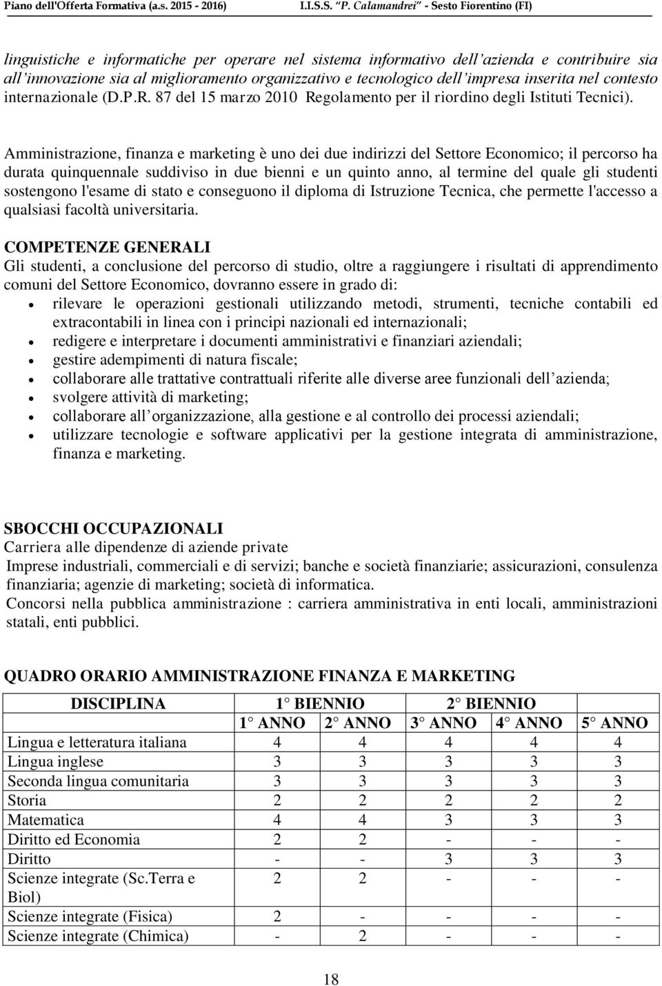 Amministrazione, finanza e marketing è uno dei due indirizzi del Settore Economico; il percorso ha durata quinquennale suddiviso in due bienni e un quinto anno, al termine del quale gli studenti