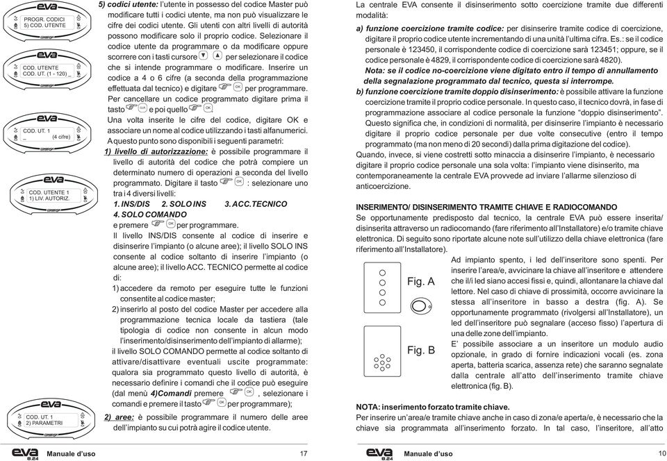 Selezionare il codice utente da programmare o da modificare oppure scorrere con i tasti cursore per selezionare il codice che si intende programmare o modificare.