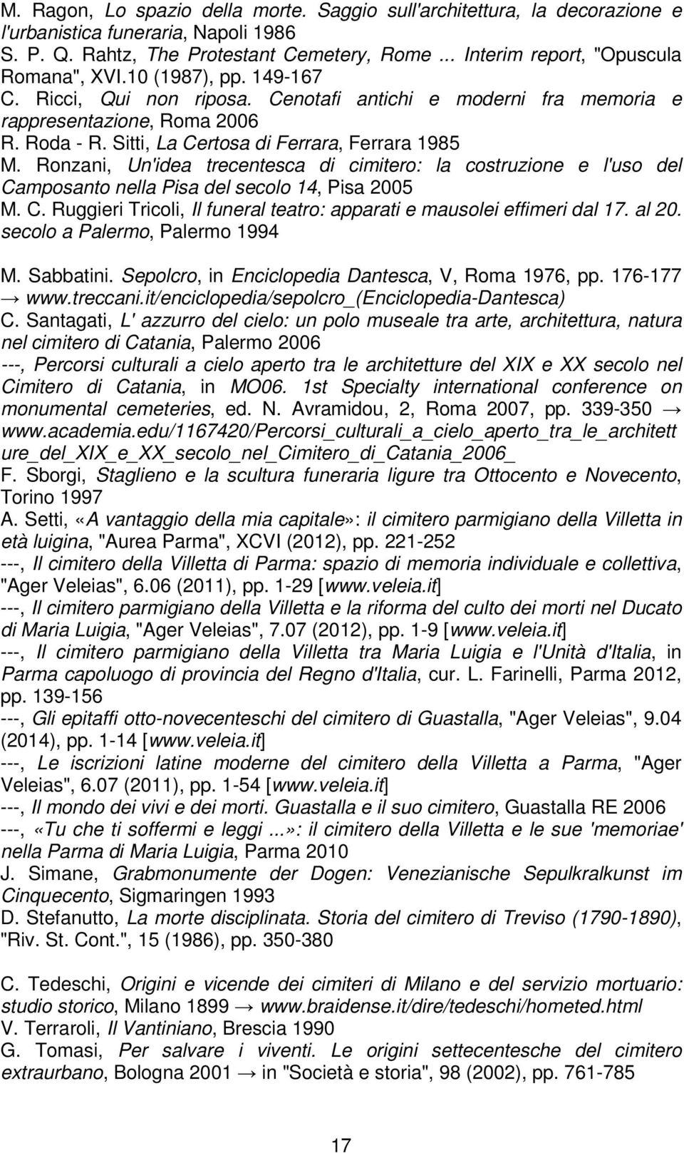 Ronzani, Un'idea trecentesca di cimitero: la costruzione e l'uso del Camposanto nella Pisa del secolo 14, Pisa 2005 M. C. Ruggieri Tricoli, Il funeral teatro: apparati e mausolei effimeri dal 17.