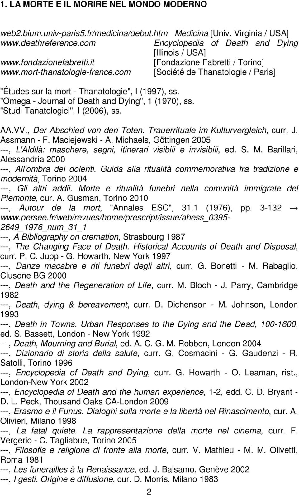 "Omega - Journal of Death and Dying", 1 (1970), ss. "Studi Tanatologici", I (2006), ss. AA.VV., Der Abschied von den Toten. Trauerrituale im Kulturvergleich, curr. J. Assmann - F. Maciejewski - A.