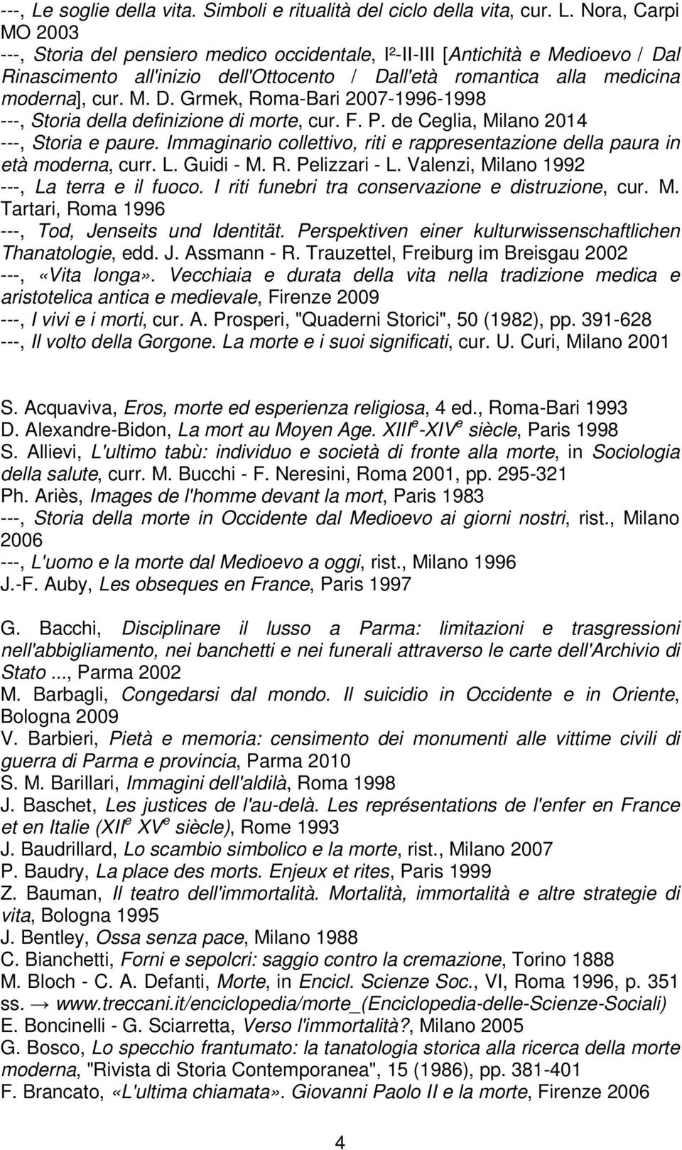 Immaginario collettivo, riti e rappresentazione della paura in età moderna, curr. L. Guidi - M. R. Pelizzari - L. Valenzi, Milano 1992 ---, La terra e il fuoco.