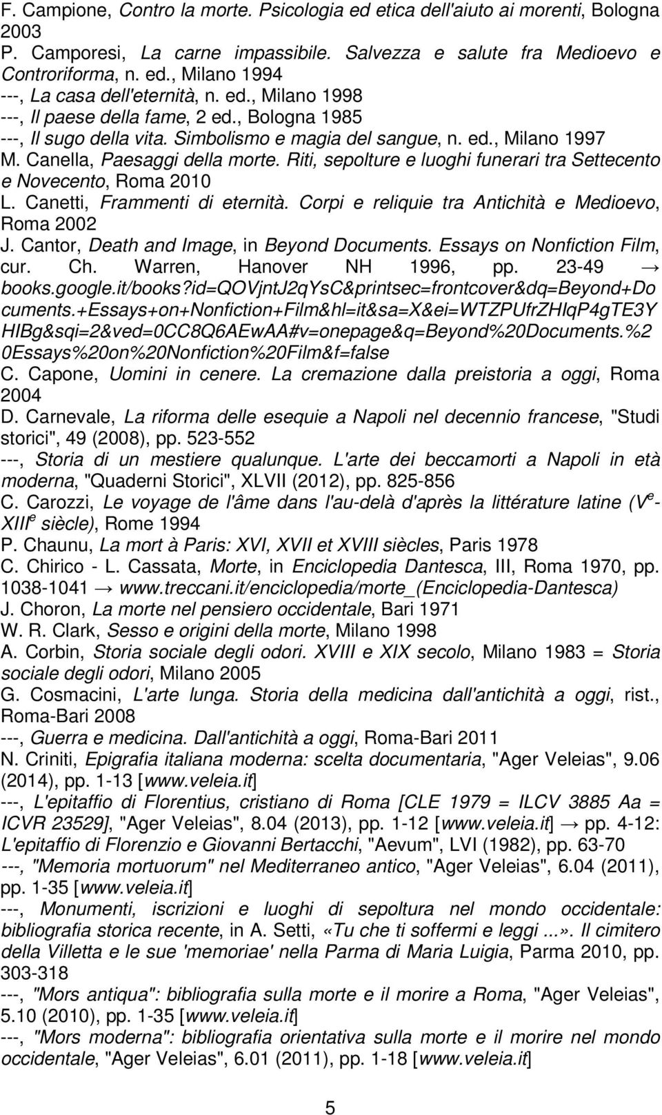 Riti, sepolture e luoghi funerari tra Settecento e Novecento, Roma 2010 L. Canetti, Frammenti di eternità. Corpi e reliquie tra Antichità e Medioevo, Roma 2002 J.