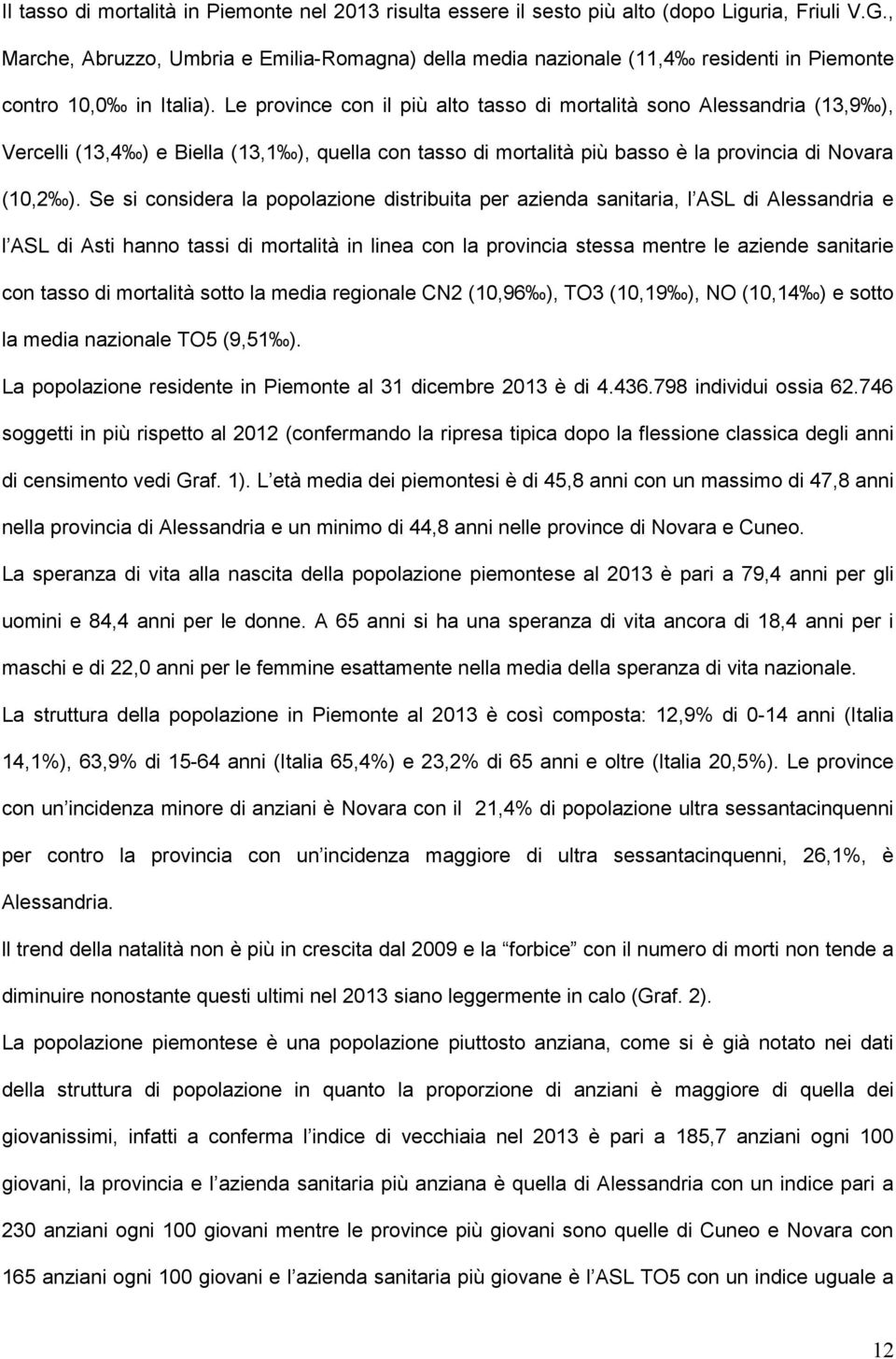 Le province con il più alto tasso di mortalità sono Alessandria (13,9 ), Vercelli (13,4 ) e Biella (13,1 ), quella con tasso di mortalità più basso è la provincia di Novara (10,2 ).