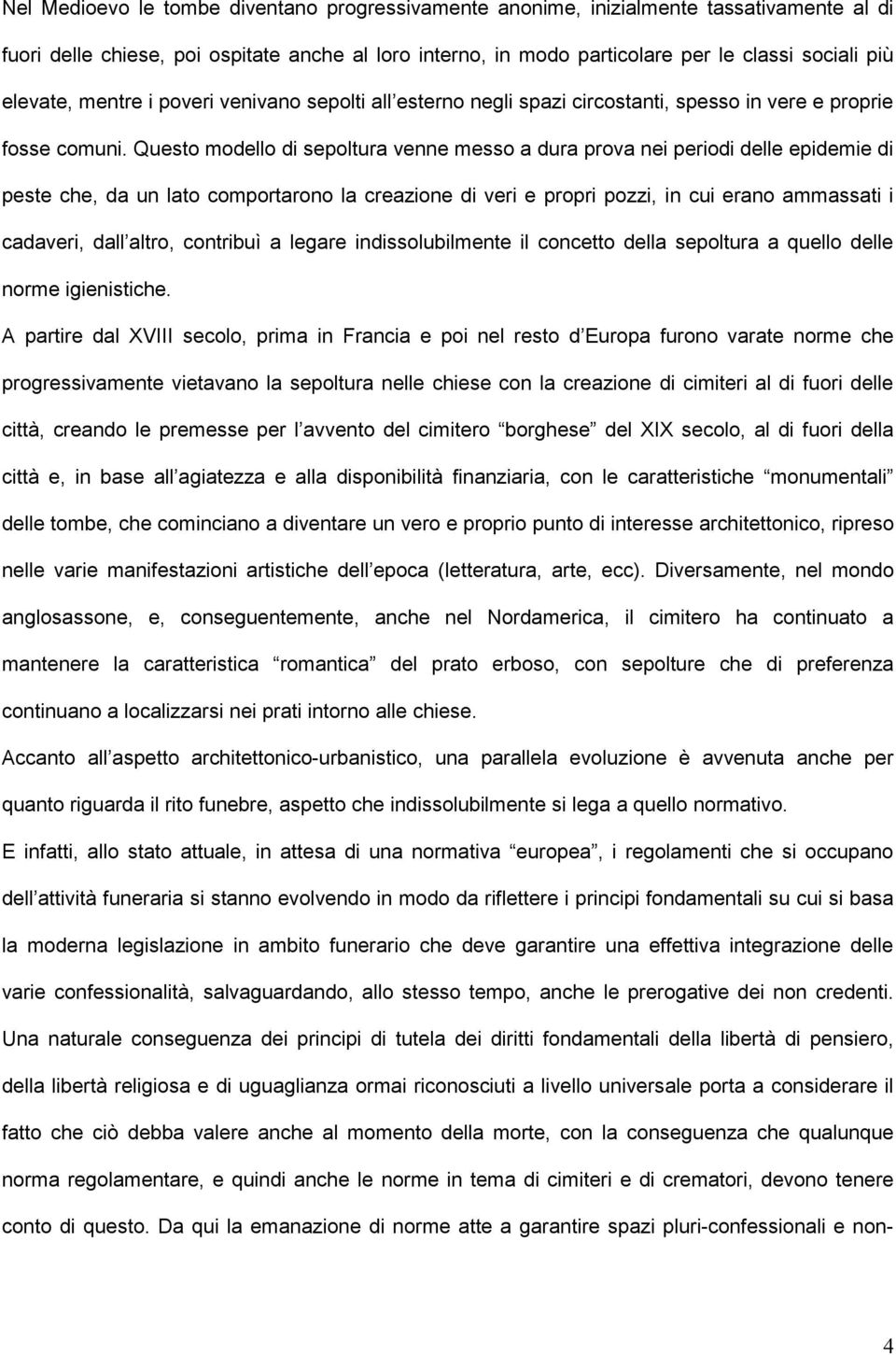 Questo modello di sepoltura venne messo a dura prova nei periodi delle epidemie di peste che, da un lato comportarono la creazione di veri e propri pozzi, in cui erano ammassati i cadaveri, dall