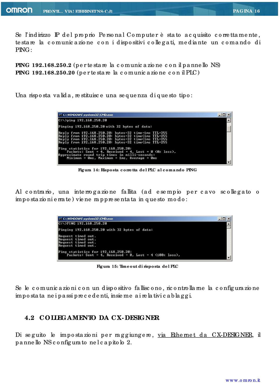 20 (per testare la comunicazione con il PLC) Una risposta valida, restituisce una sequenza di questo tipo: Figura 14: Risposta corretta del PLC al comando PING Al contrario, una interrogazione