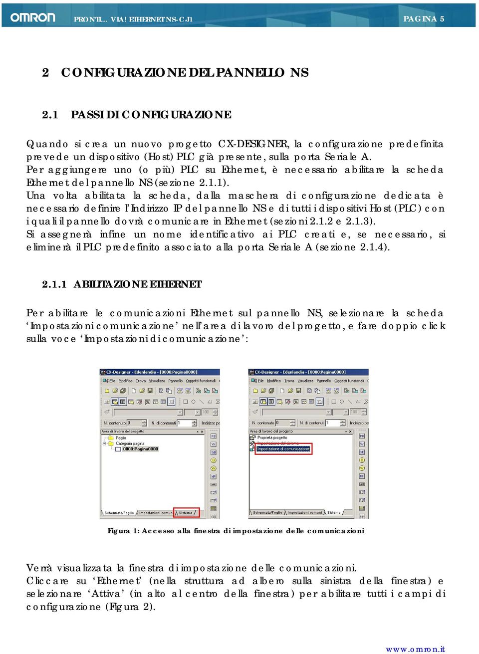 Per aggiungere uno (o più) PLC su Ethernet, è necessario abilitare la scheda Ethernet del pannello NS (sezione 2.1.1).